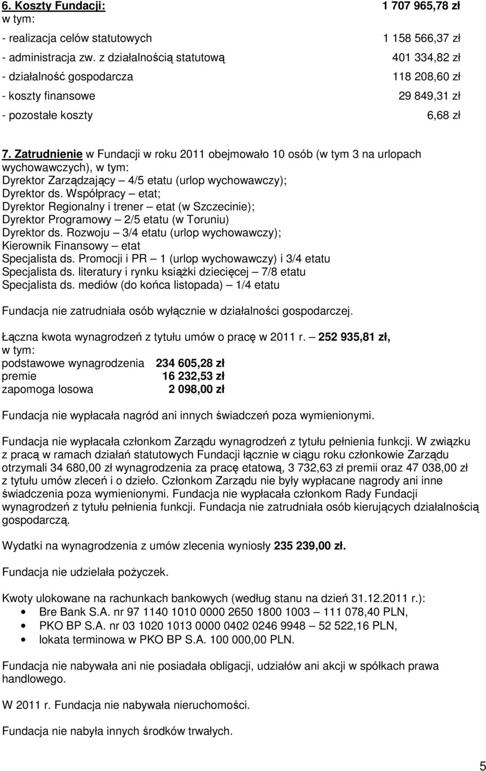 Zatrudnienie w Fundacji w roku 2011 obejmowało 10 osób (w tym 3 na urlopach wychowawczych), w tym: Dyrektor Zarządzający 4/5 etatu (urlop wychowawczy); Dyrektor ds.