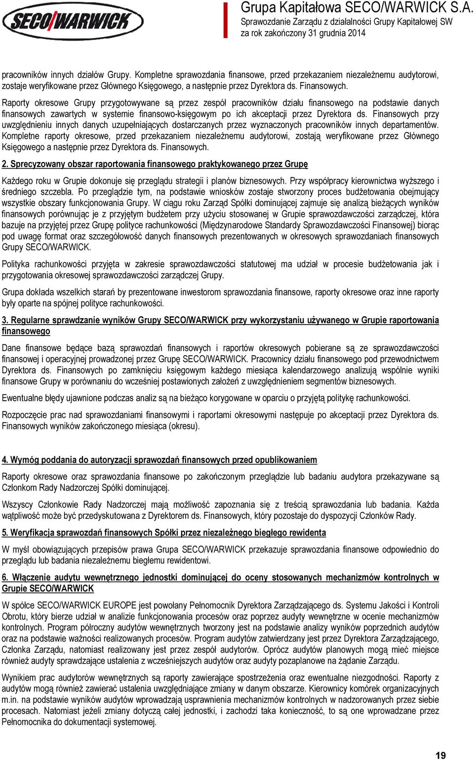 Raporty okresowe Grupy przygotowywane są przez zespół pracowników działu finansowego na podstawie danych finansowych zawartych w systemie finansowo-księgowym po ich akceptacji przez Dyrektora ds.