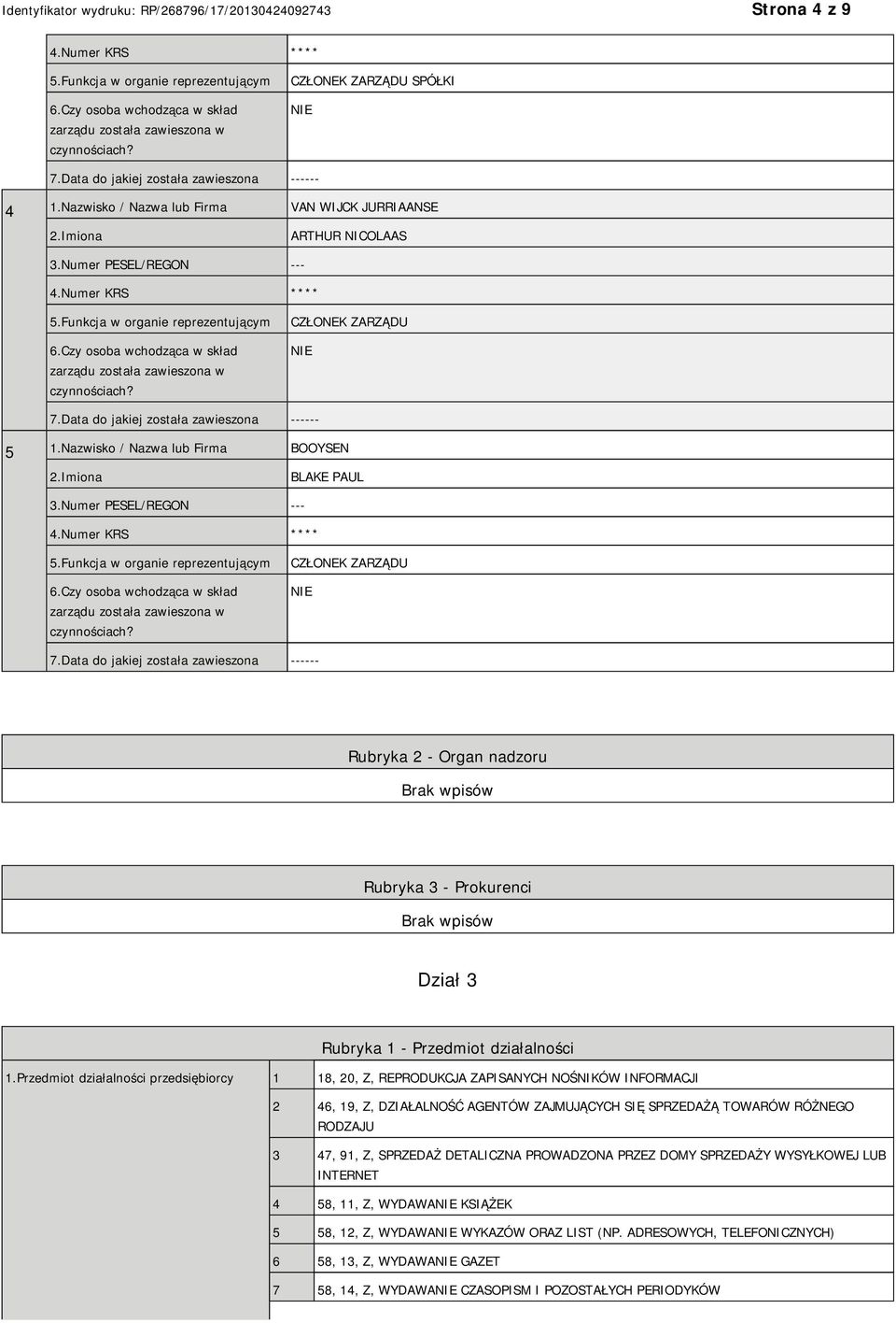 Przedmiot działalności przedsiębiorcy 1 18, 20, Z, REPRODUKCJA ZAPISANYCH NOŚNIKÓW INFORMACJI 2 46, 19, Z, DZIAŁALNOŚĆ AGENTÓW ZAJMUJĄCYCH SIĘ SPRZEDAŻĄ TOWARÓW RÓŻNEGO RODZAJU 3 47, 91, Z,