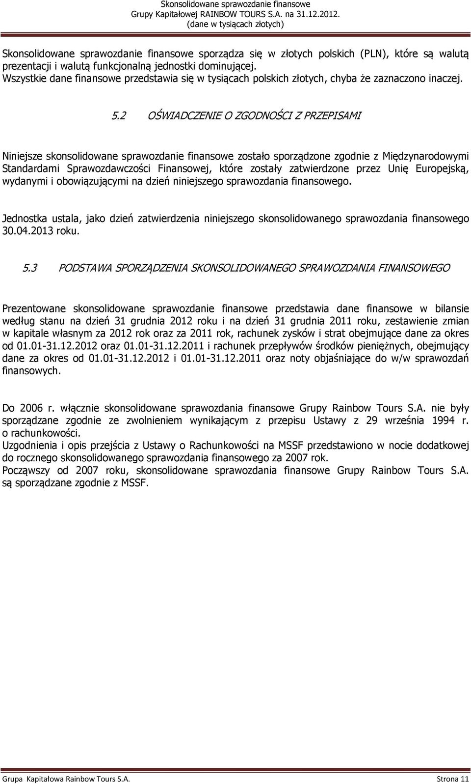 2 OŚWIADCZENIE O ZGODNOŚCI Z PRZEPISAMI Niniejsze skonsolidowane sprawozdanie finansowe zostało sporządzone zgodnie z Międzynarodowymi Standardami Sprawozdawczości Finansowej, które zostały