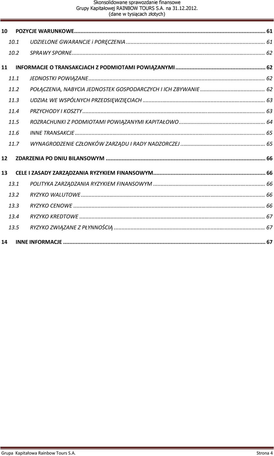 7 WYNAGRODZENIE CZŁONKÓW ZARZĄDU I RADY NADZORCZEJ... 65 12 ZDARZENIA PO DNIU BILANSOWYM... 66 13 CELE I ZASADY ZARZĄDZANIA RYZYKIEM FINANSOWYM... 66 13.1 POLITYKA ZARZĄDZANIA RYZYKIEM FINANSOWYM.