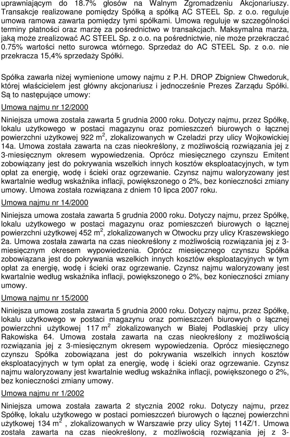 75% wartości netto surowca wtórnego. Sprzedaż do AC STEEL Sp. z o.o. nie przekracza 15,4% sprzedaży Spółki. Spółka zawarła niżej wymienione umowy najmu z P.H.