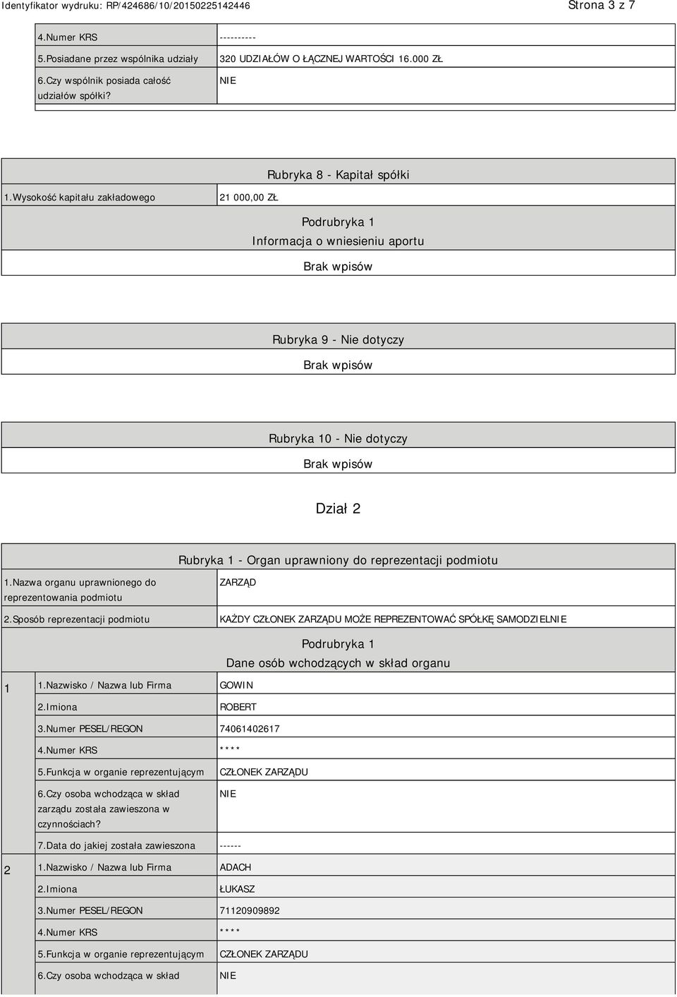 1.Nazwa organu uprawnionego do reprezentowania podmiotu 2.Sposób reprezentacji podmiotu ZARZĄD KAŻDY CZŁONEK ZARZĄDU MOŻE REPREZENTOWAĆ SPÓŁKĘ SAMODZIEL 1 1.