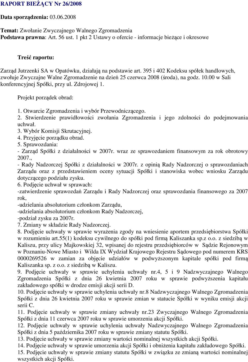 395 i 402 Kodeksu spółek handlowych, zwołuje Zwyczajne Walne Zgromadzenie na dzień 25 czerwca 2008 (środa), na godz. 10.00 w Sali konferencyjnej Spółki, przy ul. Zdrojowej 1.