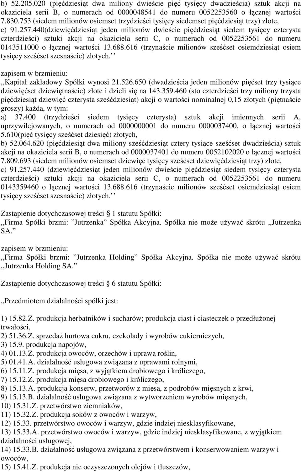 440(dziewięćdziesiąt jeden milionów dwieście pięćdziesiąt siedem tysięcy czterysta czterdzieści) sztuki akcji na okaziciela serii C, o numerach od 0052253561 do numeru 0143511000 o łącznej wartości