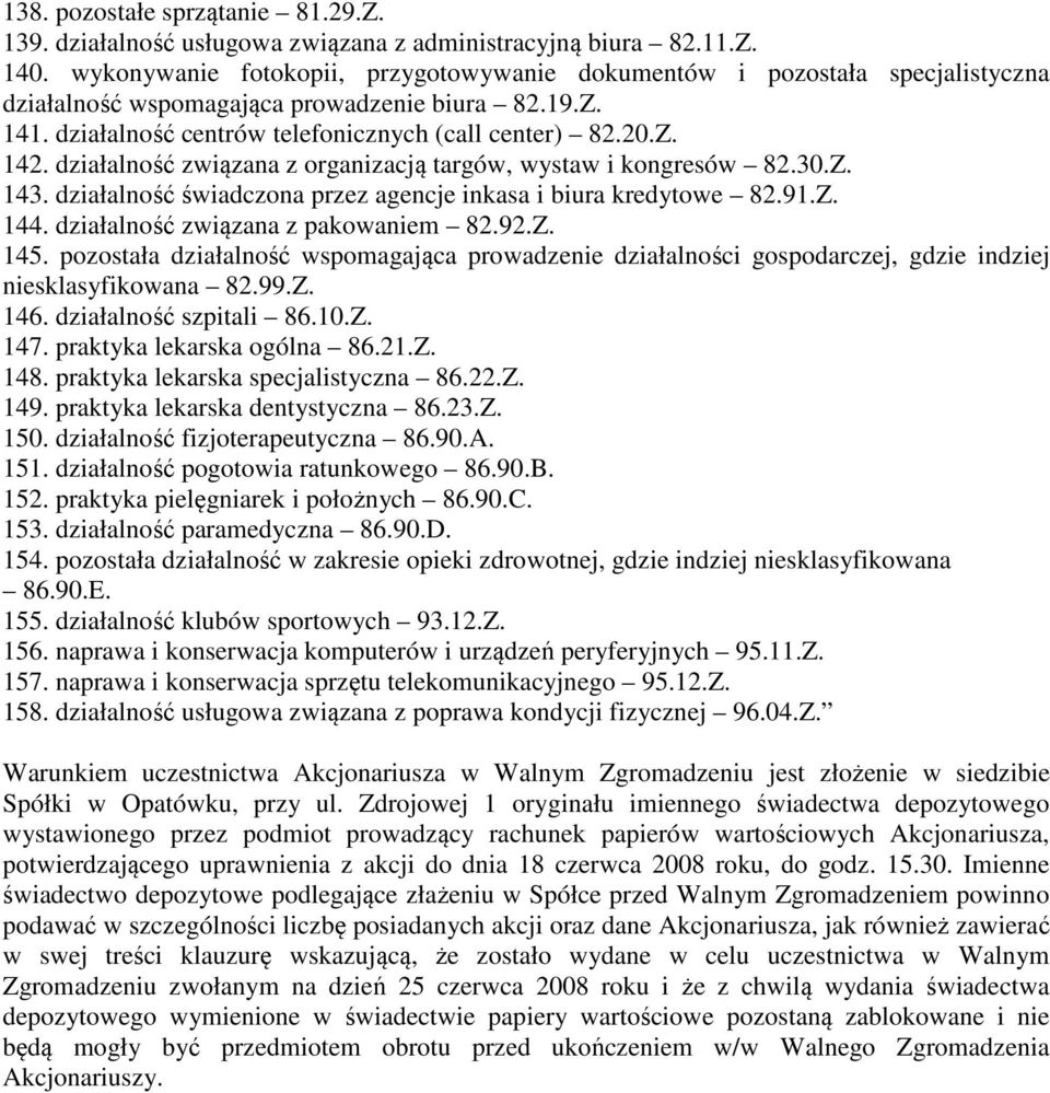 działalność związana z organizacją targów, wystaw i kongresów 82.30.Z. 143. działalność świadczona przez agencje inkasa i biura kredytowe 82.91.Z. 144. działalność związana z pakowaniem 82.92.Z. 145.