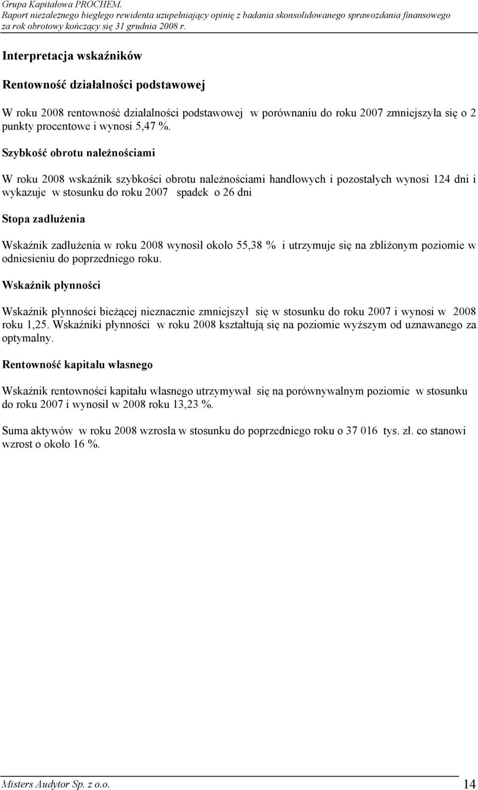 zadłużenia w roku 2008 wynosił około 55,38 % i utrzymuje się na zbliżonym poziomie w odniesieniu do poprzedniego roku.