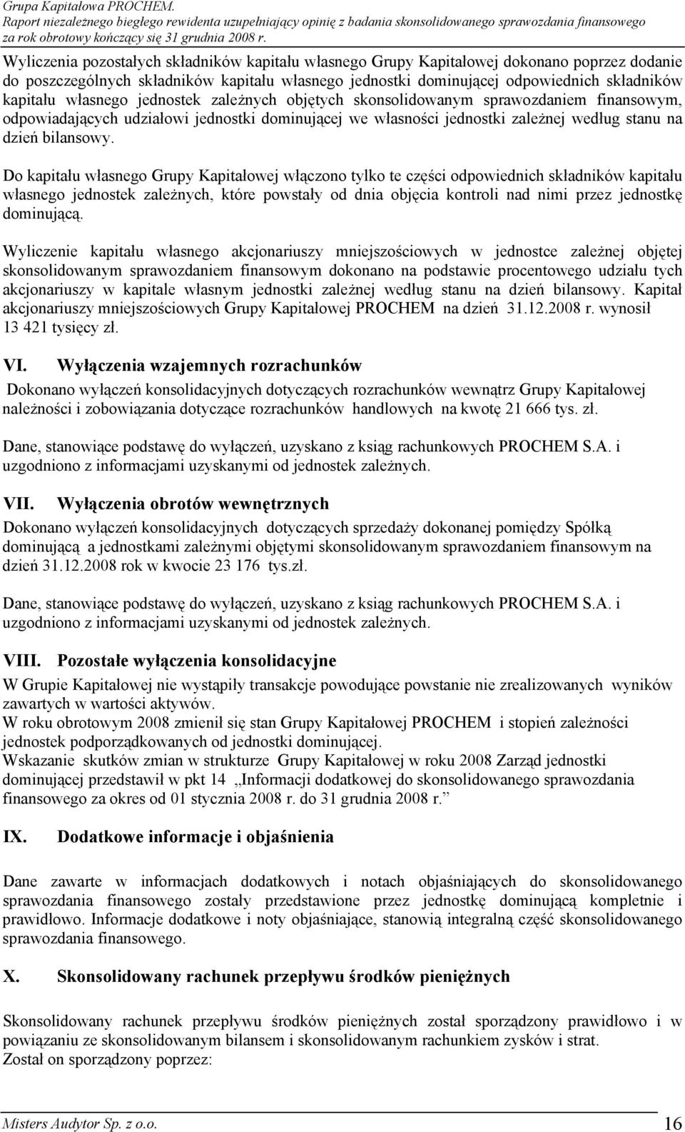 Do kapitału własnego Grupy Kapitałowej włączono tylko te części odpowiednich składników kapitału własnego jednostek zależnych, które powstały od dnia objęcia kontroli nad nimi przez jednostkę