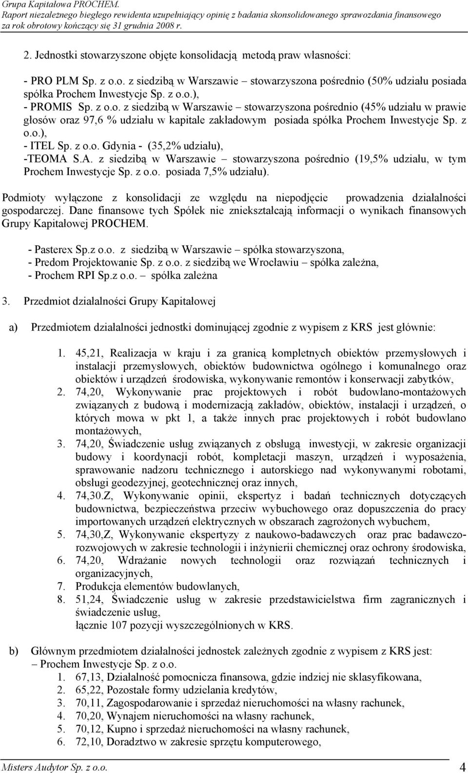 A. z siedzibą w Warszawie stowarzyszona pośrednio (19,5% udziału, w tym Prochem Inwestycje Sp. z o.o. posiada 7,5% udziału).