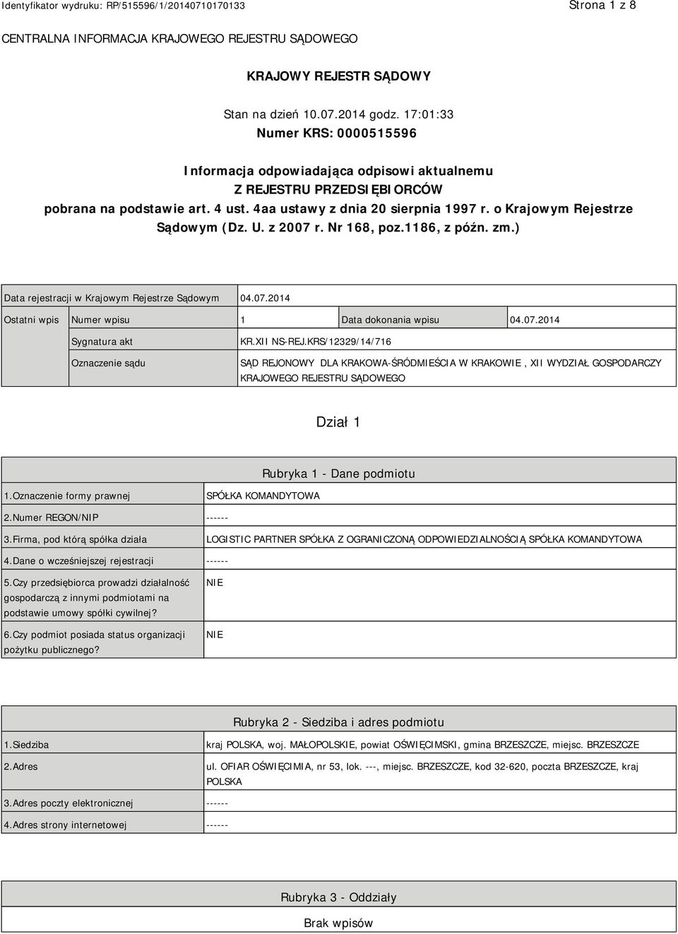 o Krajowym Rejestrze Sądowym (Dz. U. z 2007 r. Nr 168, poz.1186, z późn. zm.) Data rejestracji w Krajowym Rejestrze Sądowym 04.07.2014 Ostatni wpis Numer wpisu 1 Data dokonania wpisu 04.07.2014 Sygnatura akt Oznaczenie sądu KR.