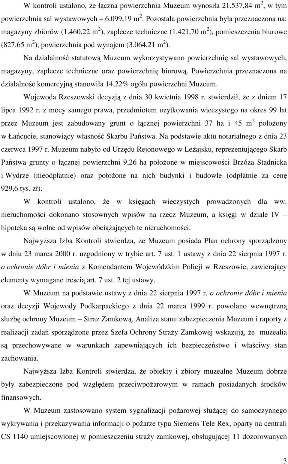 Na działalność statutową Muzeum wykorzystywano powierzchnię sal wystawowych, magazyny, zaplecze techniczne oraz powierzchnię biurową.