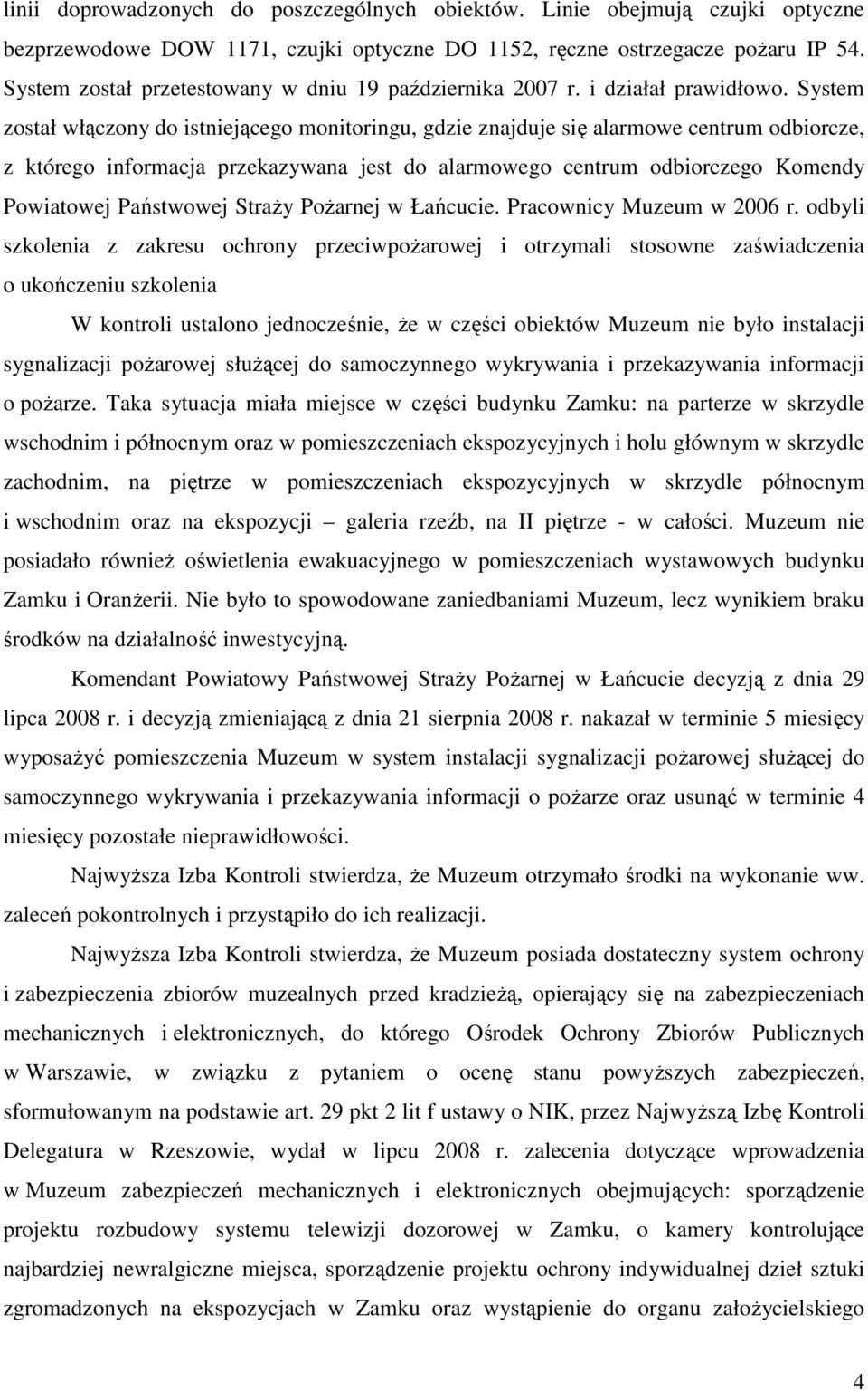 System został włączony do istniejącego monitoringu, gdzie znajduje się alarmowe centrum odbiorcze, z którego informacja przekazywana jest do alarmowego centrum odbiorczego Komendy Powiatowej