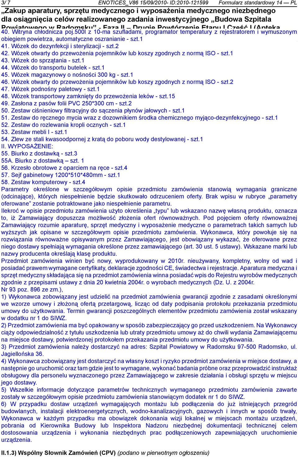 Wózek otwarty do przewożenia pojemników lub koszy zgodnych z normą ISO - szt.1 43. Wózek do sprzątania - szt.1 44. Wózek do transportu butelek - szt.1 45. Wózek magazynowy o nośności 300 kg - szt.