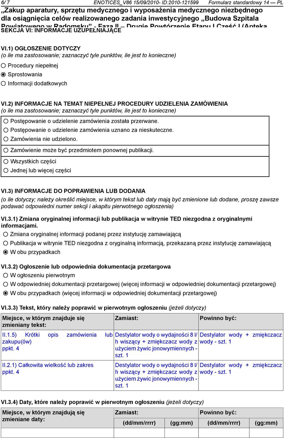 2) INFORMACJE NA TEMAT NIEPEŁNEJ PROCEDURY UDZIELENIA ZAMÓWIENIA (o ile ma zastosowanie; zaznaczyć tyle punktów, ile jest to konieczne) Postępowanie o udzielenie zamówienia została przerwane.