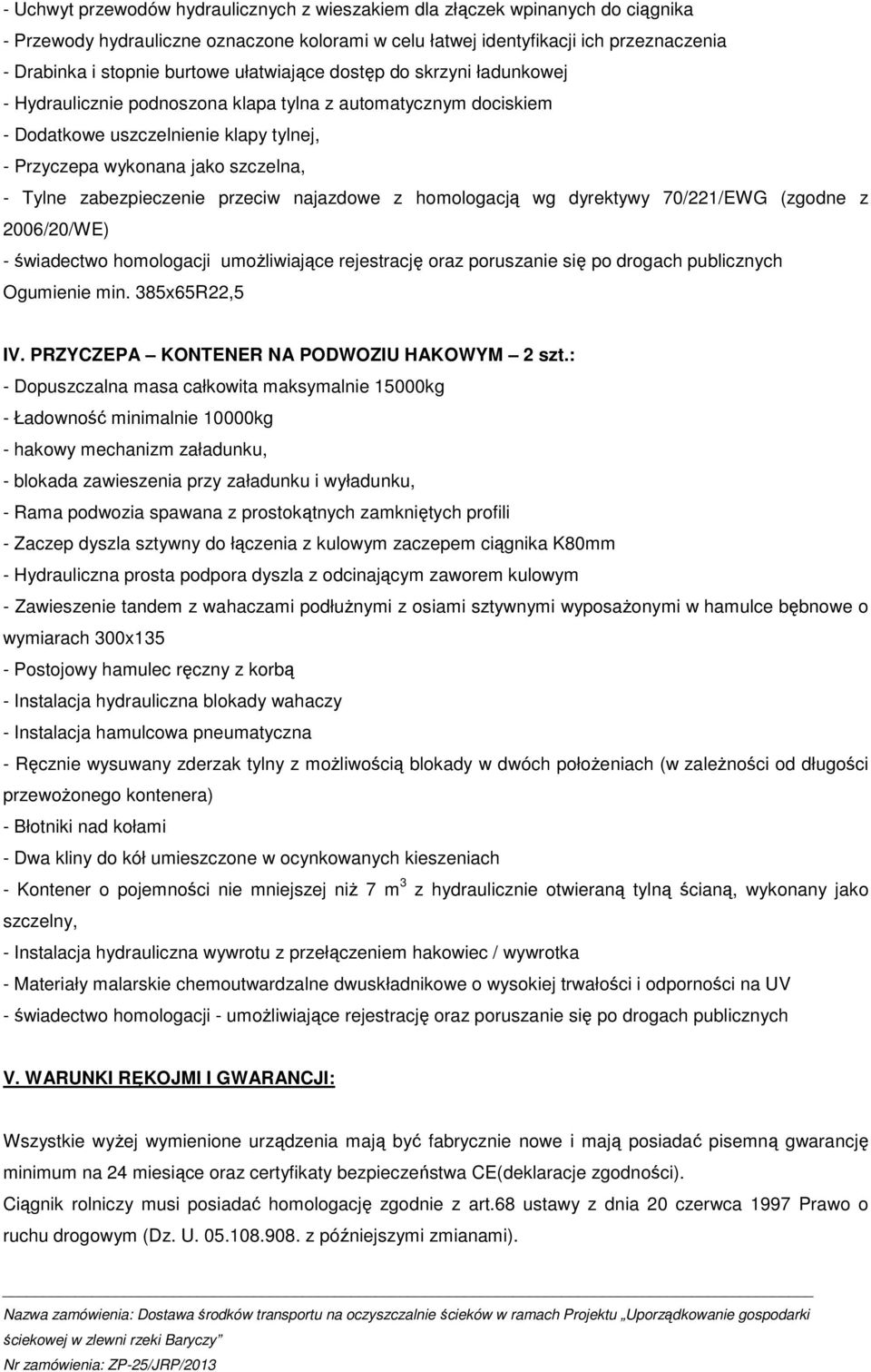 zabezpieczenie przeciw najazdowe z homologacją wg dyrektywy 70/221/EWG (zgodne z 2006/20/WE) - świadectwo homologacji umoŝliwiające rejestrację oraz poruszanie się po drogach publicznych Ogumienie