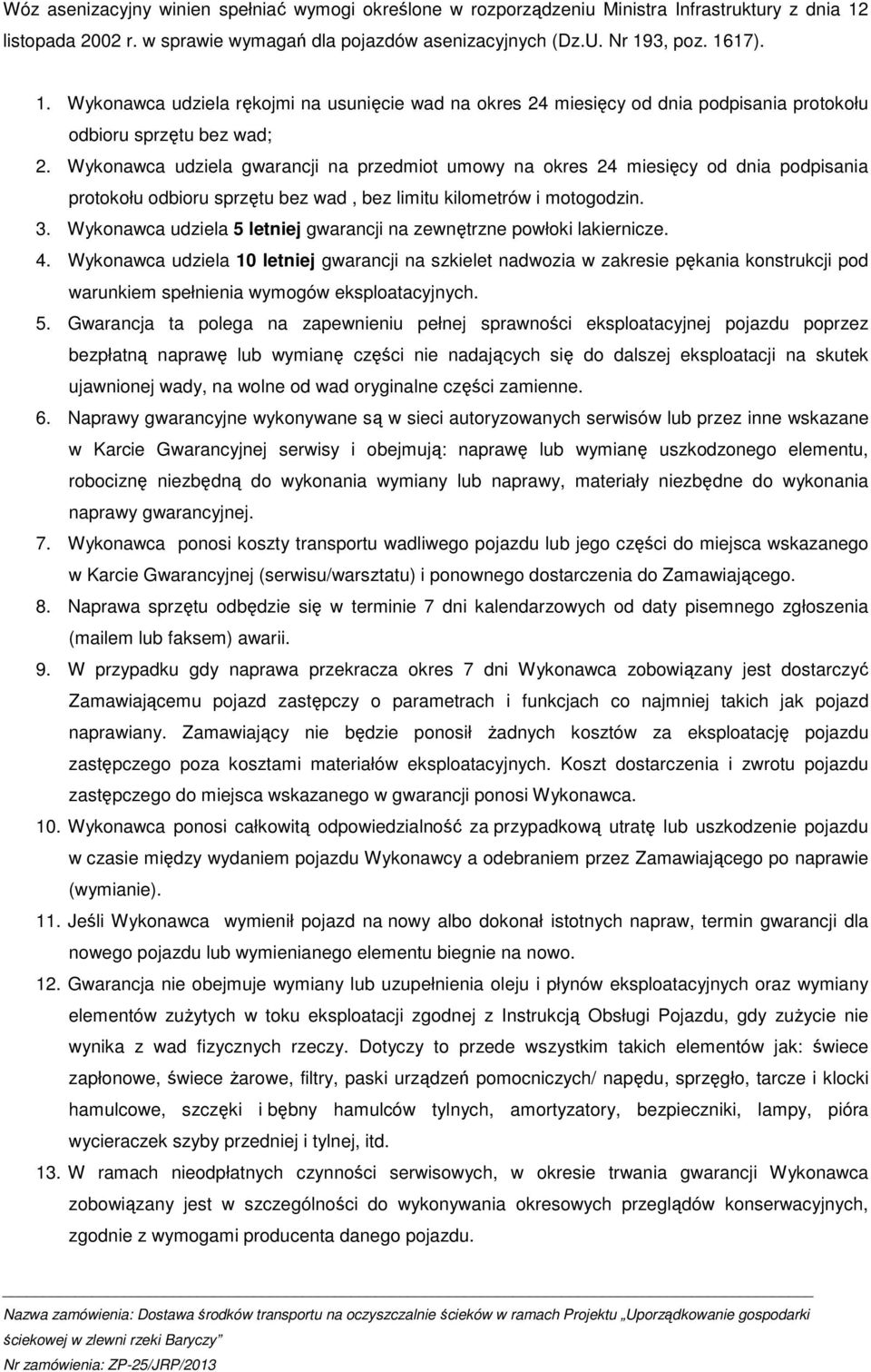 Wykonawca udziela gwarancji na przedmiot umowy na okres 24 miesięcy od dnia podpisania protokołu odbioru sprzętu bez wad, bez limitu kilometrów i motogodzin. 3.