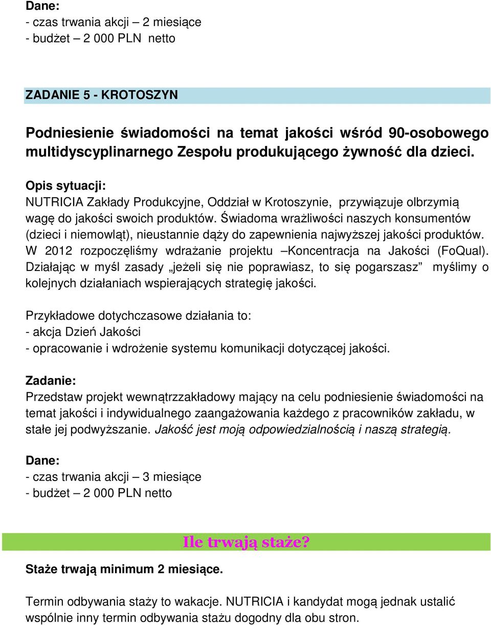 Świadoma wrażliwości naszych konsumentów (dzieci i niemowląt), nieustannie dąży do zapewnienia najwyższej jakości produktów. W 2012 rozpoczęliśmy wdrażanie projektu Koncentracja na Jakości (FoQual).