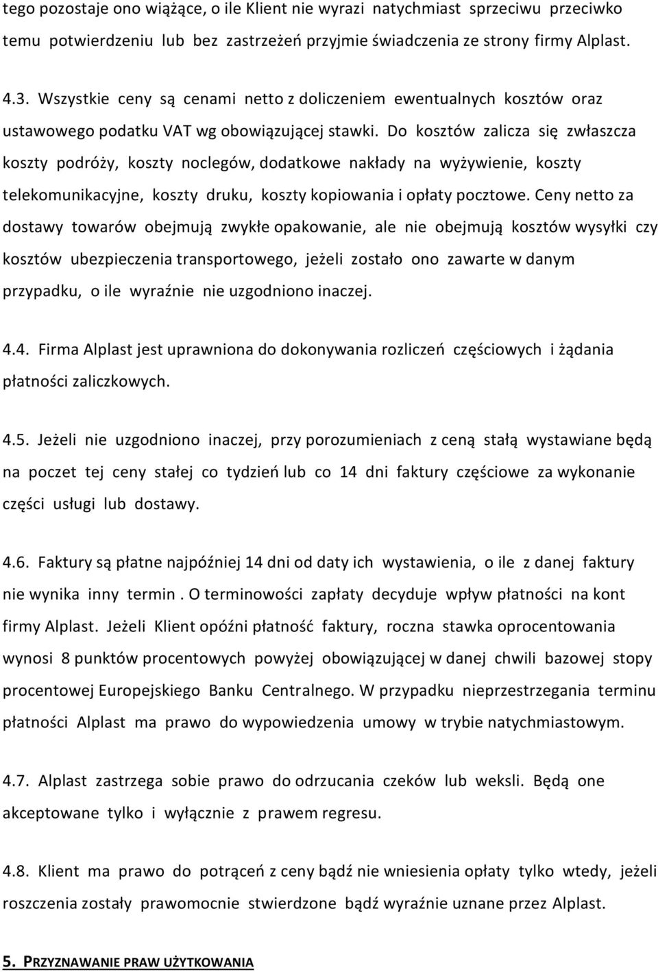 Do kosztów zalicza się zwłaszcza koszty podróży, koszty noclegów, dodatkowe nakłady na wyżywienie, koszty telekomunikacyjne, koszty druku, koszty kopiowania i opłaty pocztowe.