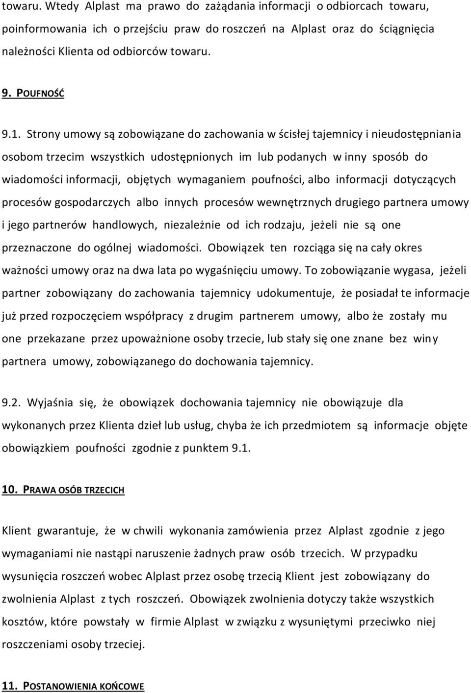 Strony umowy są zobowiązane do zachowania w ścisłej tajemnicy i nieudostępniania osobom trzecim wszystkich udostępnionych im lub podanych w inny sposób do wiadomości informacji, objętych wymaganiem