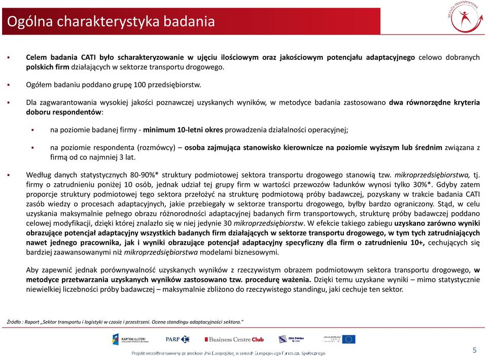 Dla zagwarantowania wysokiej jakości poznawczej uzyskanych wyników, w metodyce badania zastosowano dwa równorzędne kryteria doboru respondentów: na poziomie badanej firmy- minimum 10-letni okres