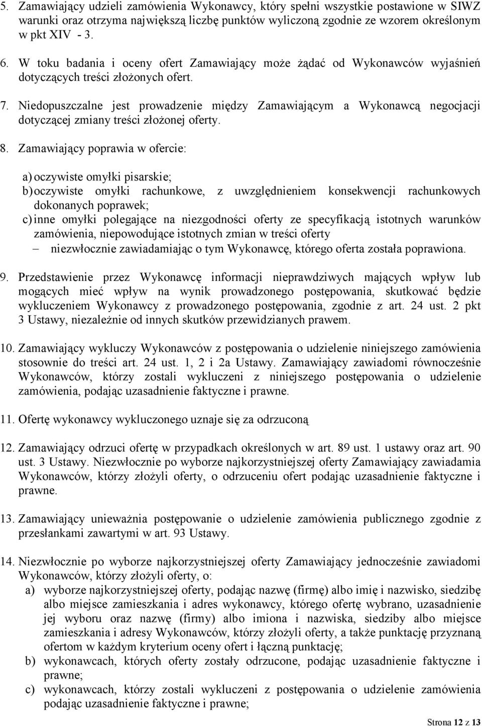 Niedopuszczalne jest prowadzenie między Zamawiającym a Wykonawcą negocjacji dotyczącej zmiany treści złoŝonej oferty. 8.