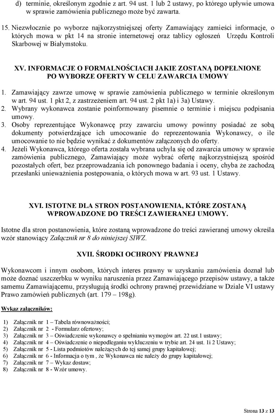 INFORMACJE O FORMALNOŚCIACH JAKIE ZOSTANĄ DOPEŁNIONE PO WYBORZE OFERTY W CELU ZAWARCIA UMOWY 1. Zamawiający zawrze umowę w sprawie zamówienia publicznego w terminie określonym w art. 94 ust.