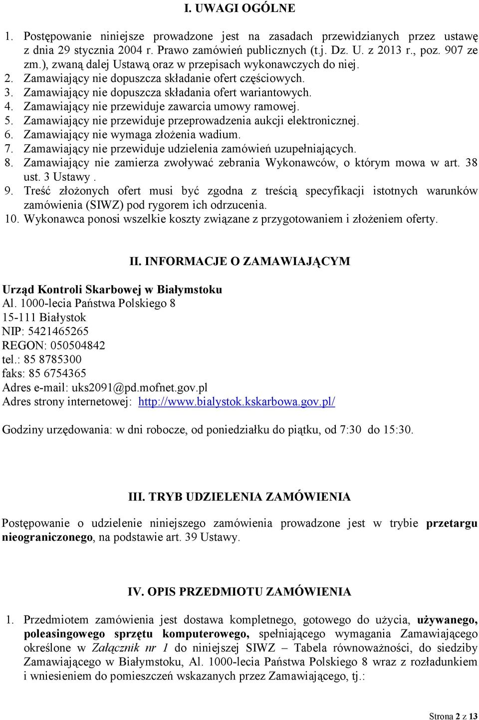 Zamawiający nie przewiduje zawarcia umowy ramowej. 5. Zamawiający nie przewiduje przeprowadzenia aukcji elektronicznej. 6. Zamawiający nie wymaga złoŝenia wadium. 7.