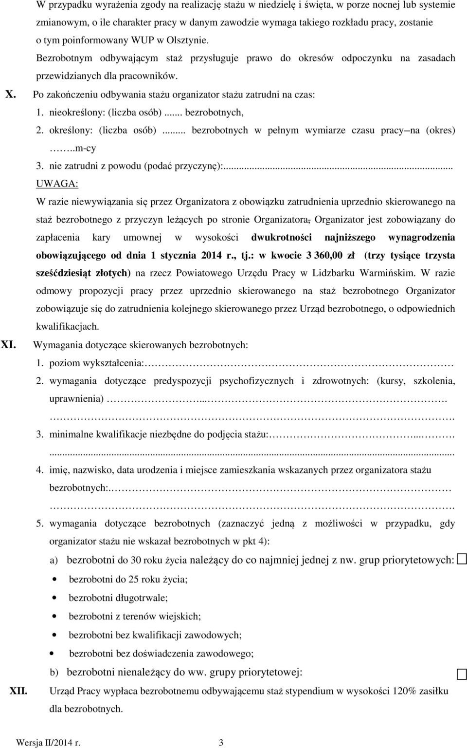 Po zakończeniu odbywania stażu organizator stażu zatrudni na czas: 1. nieokreślony: (liczba osób)... bezrobotnych, 2. określony: (liczba osób)... bezrobotnych w pełnym wymiarze czasu pracy na (okres).