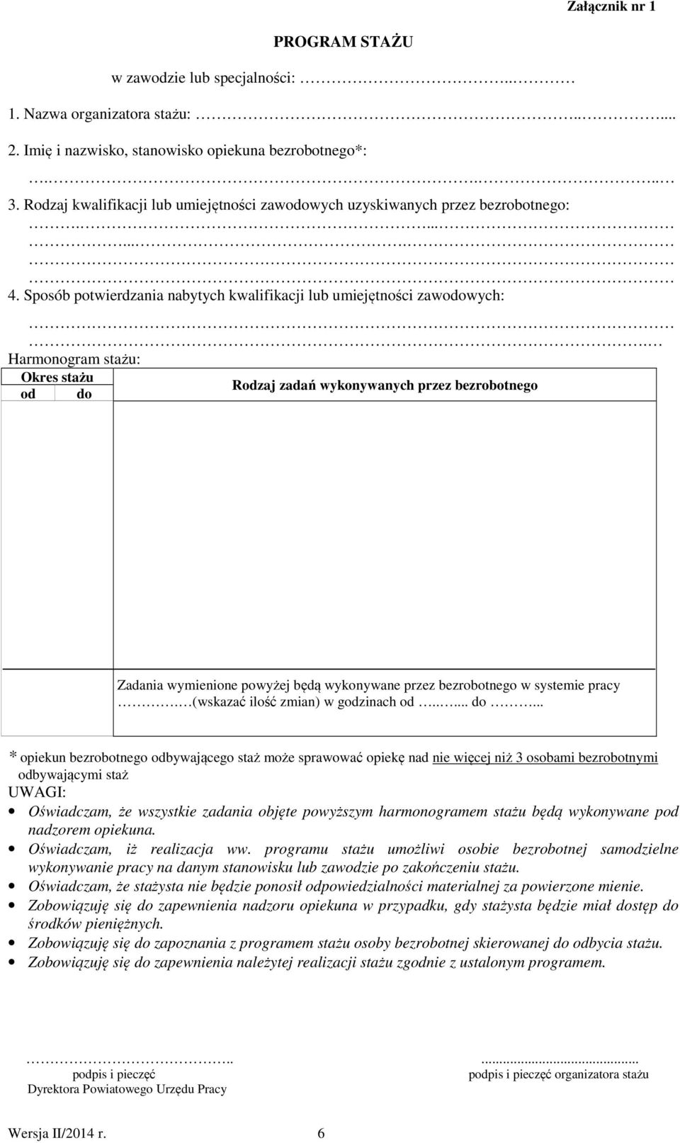 Harmonogram stażu: Okres stażu Rodzaj zadań wykonywanych przez bezrobotnego od do Zadania wymienione powyżej będą wykonywane przez bezrobotnego w systemie pracy. (wskazać ilość zmian) w godzinach od.