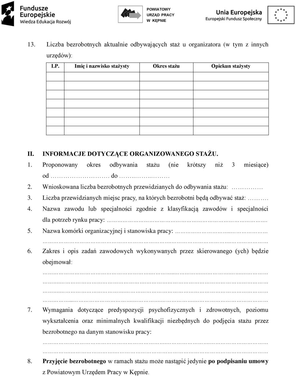 Liczba przewidzianych miejsc pracy, na których bezrobotni będą odbywać staż:. 4. Nazwa zawodu lub specjalności zgodnie z klasyfikacją zawodów i specjalności dla potrzeb rynku pracy:. 5.