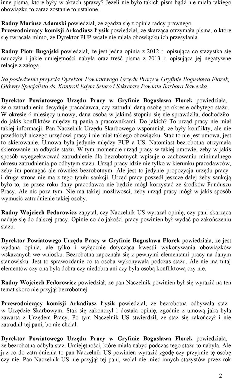 Przewodniczący komisji Arkadiusz Łysik powiedział, że skarżąca otrzymała pisma, o które się zwracała mimo, że Dyrektor PUP wcale nie miała obowiązku ich przesyłania.