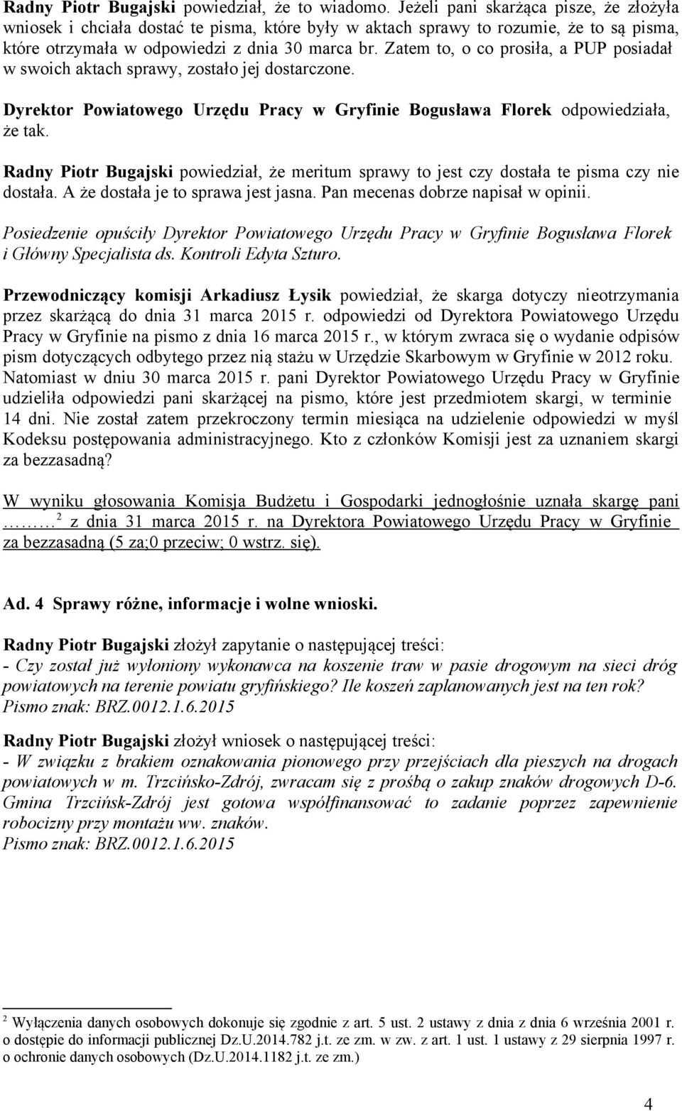 Zatem to, o co prosiła, a PUP posiadał w swoich aktach sprawy, zostało jej dostarczone. Dyrektor Powiatowego Urzędu Pracy w Gryfinie Bogusława Florek odpowiedziała, że tak.
