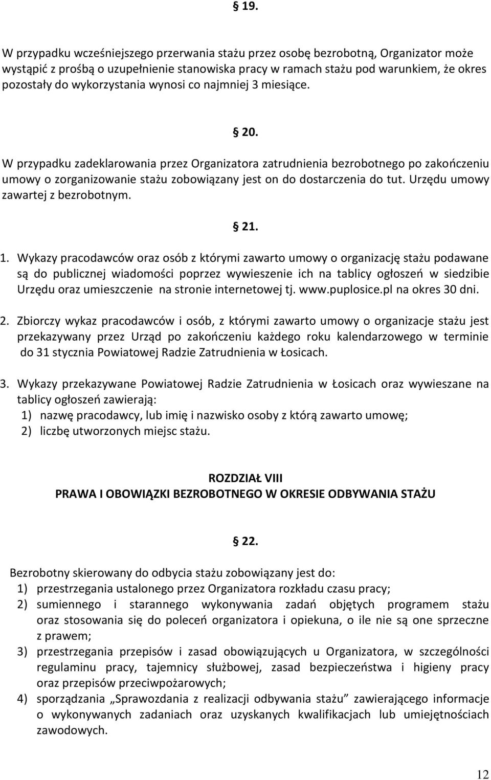 W przypadku zadeklarowania przez Organizatora zatrudnienia bezrobotnego po zakończeniu umowy o zorganizowanie stażu zobowiązany jest on do dostarczenia do tut. Urzędu umowy zawartej z bezrobotnym. 21.