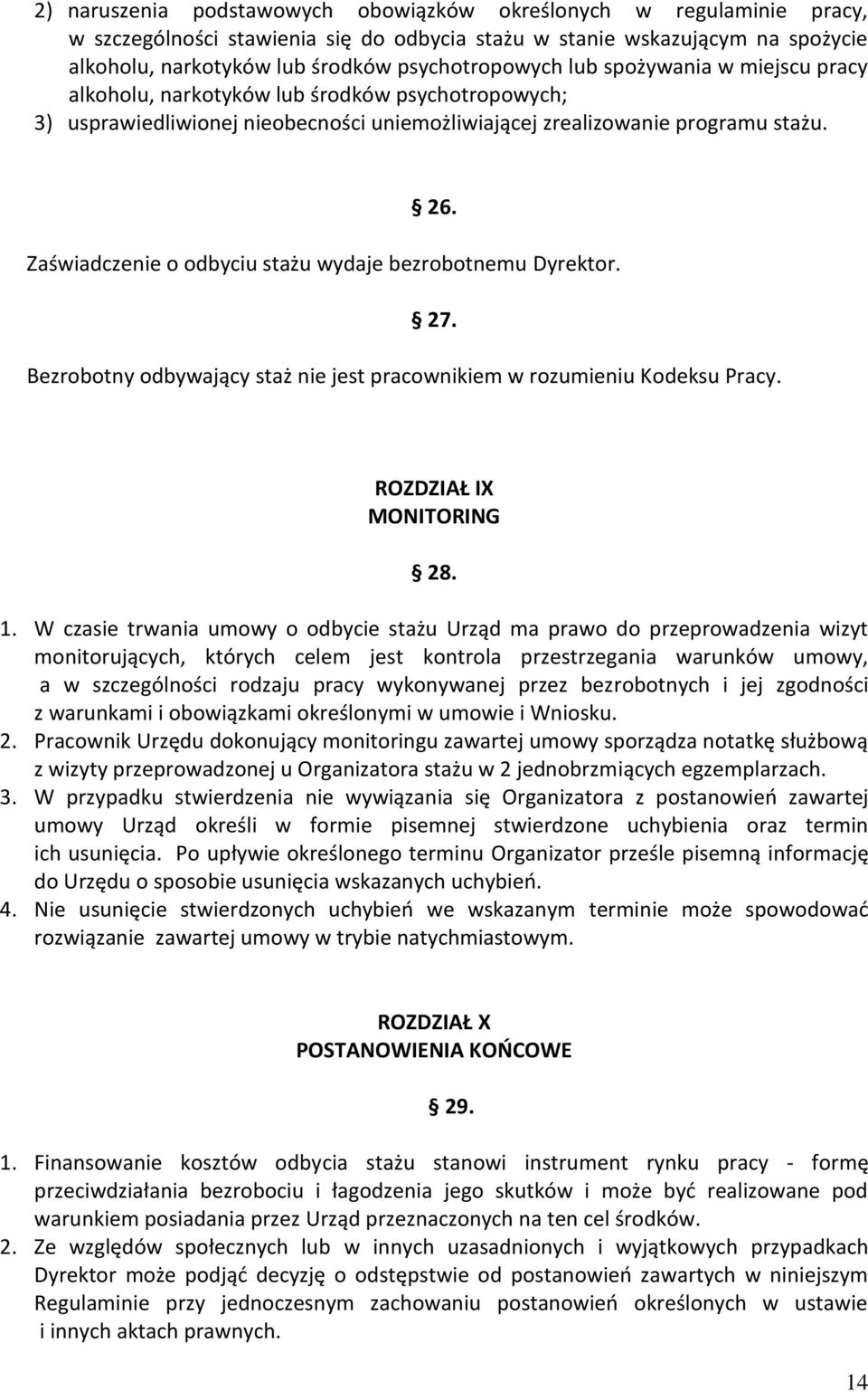 Zaświadczenie o odbyciu stażu wydaje bezrobotnemu Dyrektor. 27. Bezrobotny odbywający staż nie jest pracownikiem w rozumieniu Kodeksu Pracy. ROZDZIAŁ IX MONITORING 28. 1.