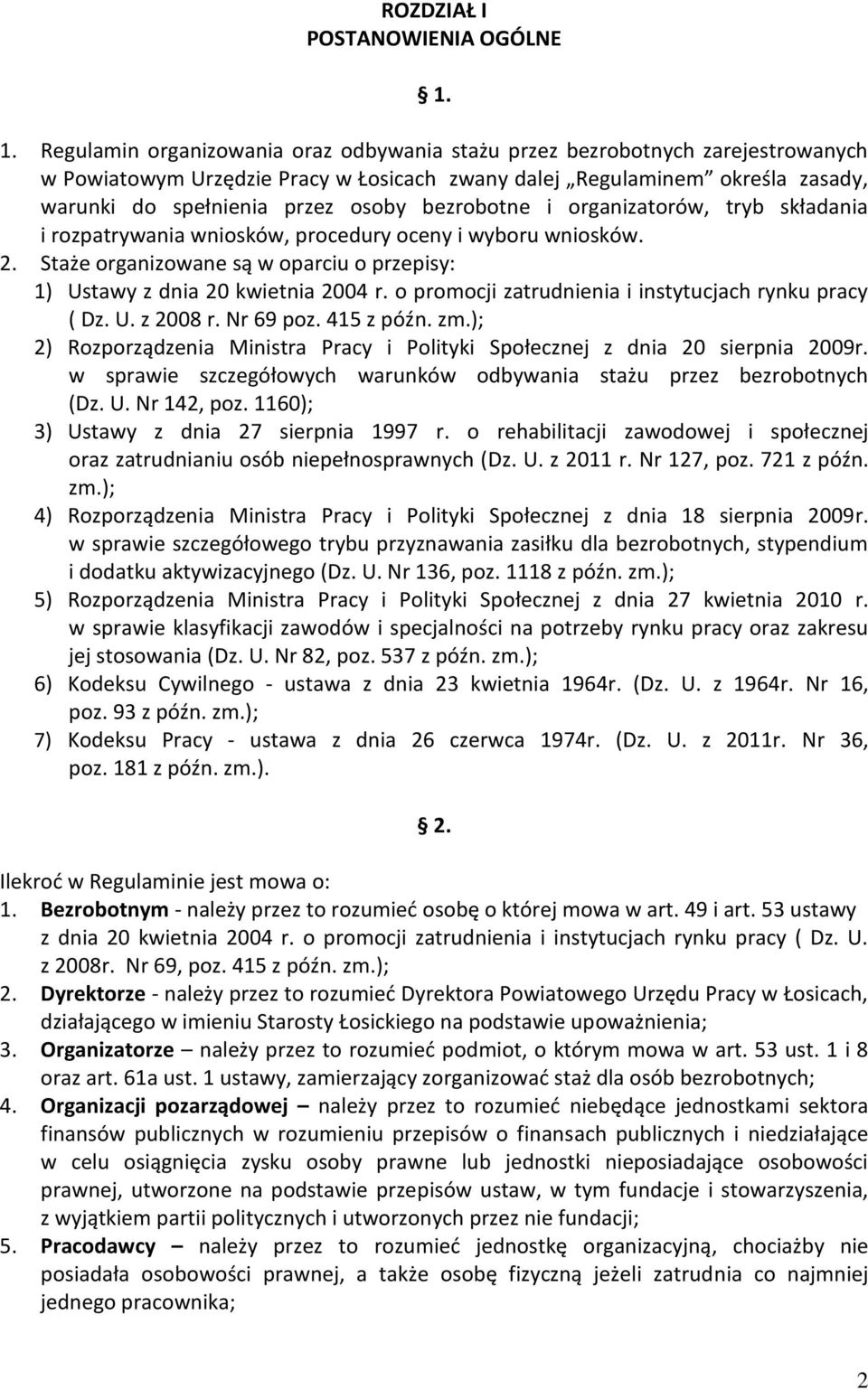 bezrobotne i organizatorów, tryb składania i rozpatrywania wniosków, procedury oceny i wyboru wniosków. 2. Staże organizowane są w oparciu o przepisy: 1) Ustawy z dnia 20 kwietnia 2004 r.