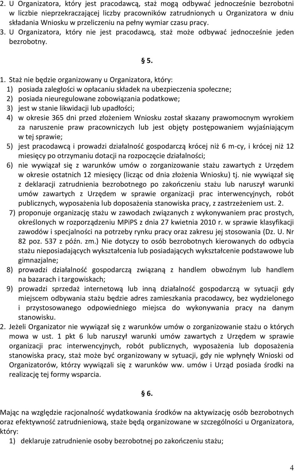 Staż nie będzie organizowany u Organizatora, który: 1) posiada zaległości w opłacaniu składek na ubezpieczenia społeczne; 2) posiada nieuregulowane zobowiązania podatkowe; 3) jest w stanie likwidacji