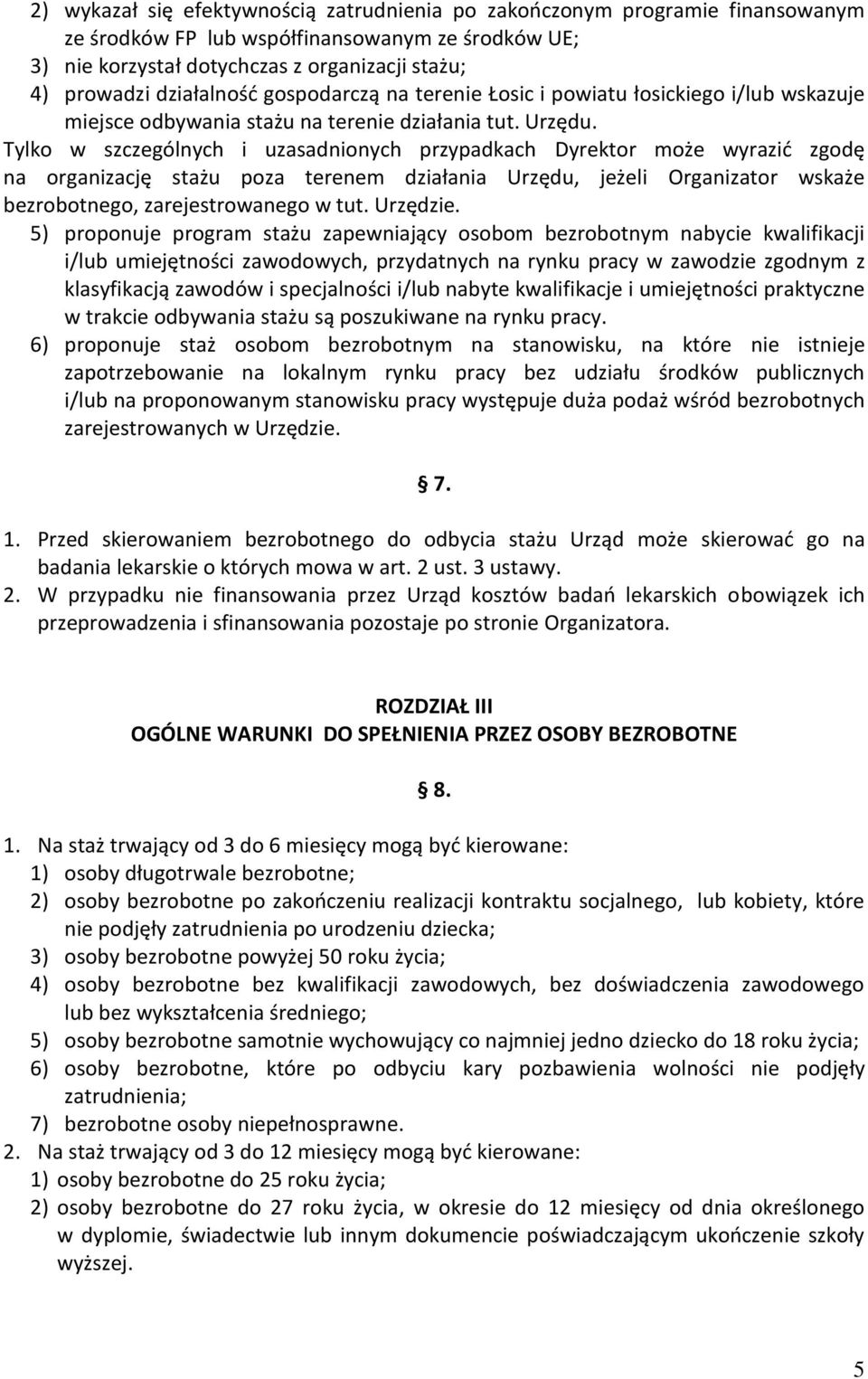 Tylko w szczególnych i uzasadnionych przypadkach Dyrektor może wyrazić zgodę na organizację stażu poza terenem działania Urzędu, jeżeli Organizator wskaże bezrobotnego, zarejestrowanego w tut.