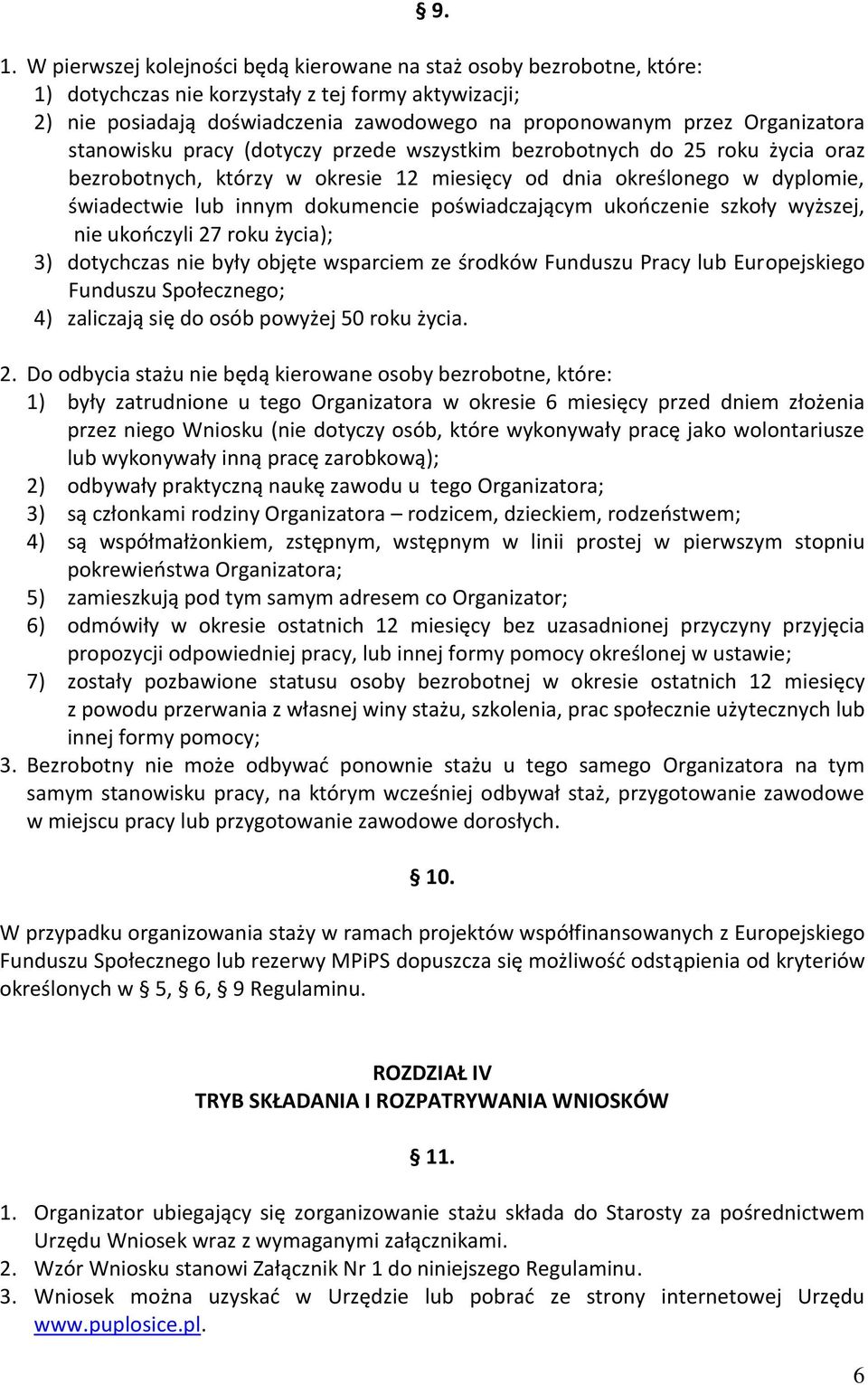 poświadczającym ukończenie szkoły wyższej, nie ukończyli 27 roku życia); 3) dotychczas nie były objęte wsparciem ze środków Funduszu Pracy lub Europejskiego Funduszu Społecznego; 4) zaliczają się do