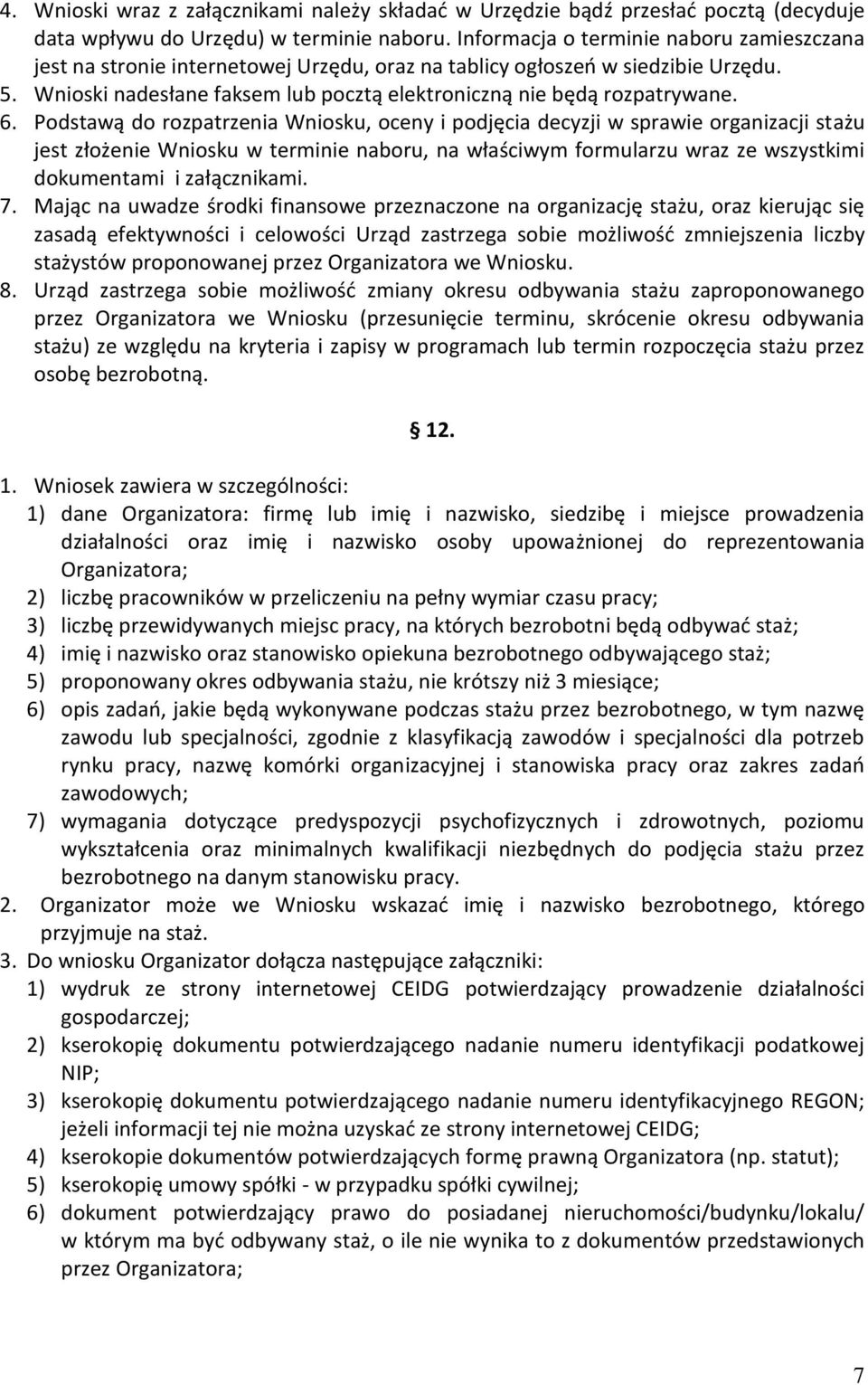 6. Podstawą do rozpatrzenia Wniosku, oceny i podjęcia decyzji w sprawie organizacji stażu jest złożenie Wniosku w terminie naboru, na właściwym formularzu wraz ze wszystkimi dokumentami i