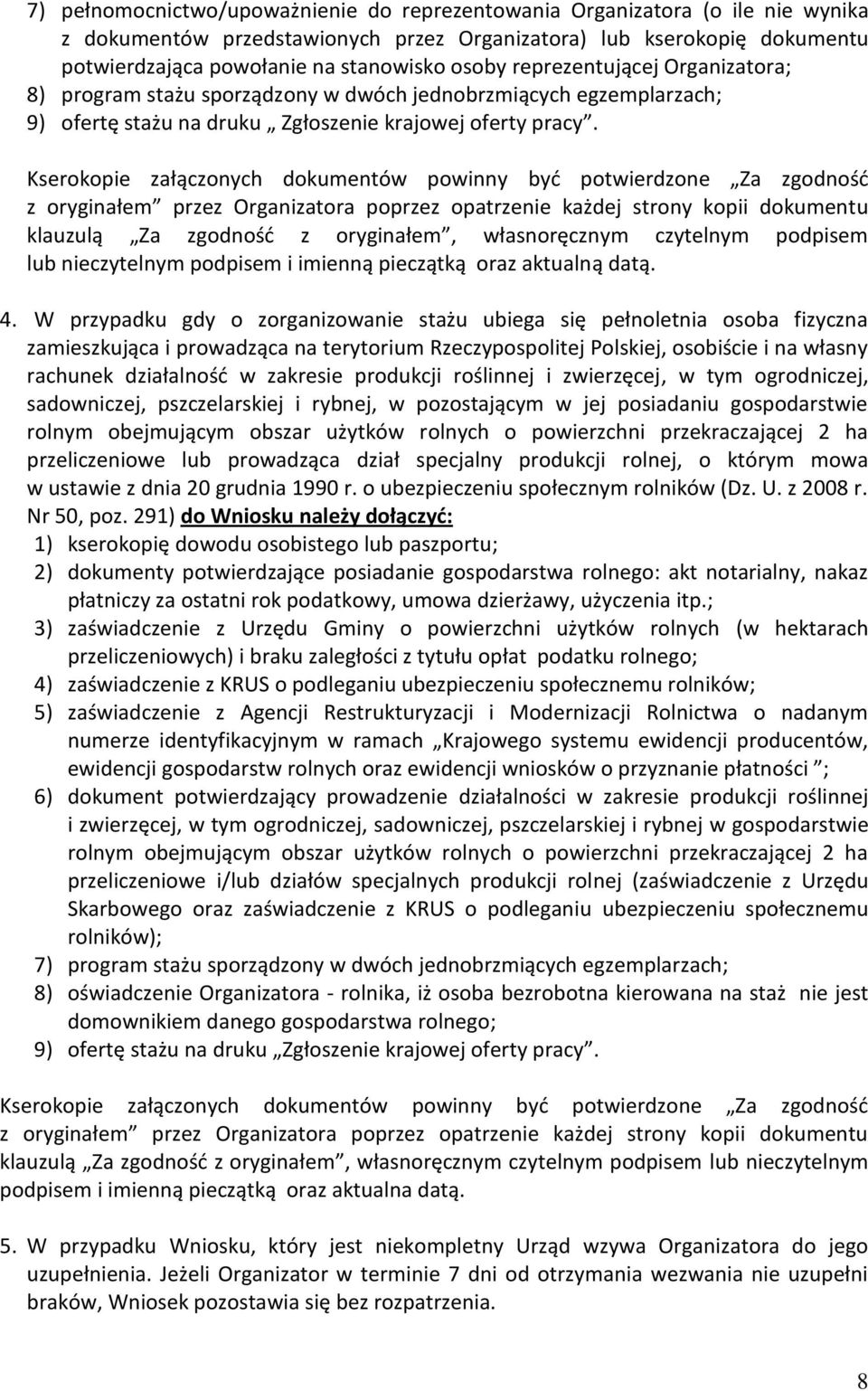 Kserokopie załączonych dokumentów powinny być potwierdzone Za zgodność z oryginałem przez Organizatora poprzez opatrzenie każdej strony kopii dokumentu klauzulą Za zgodność z oryginałem,