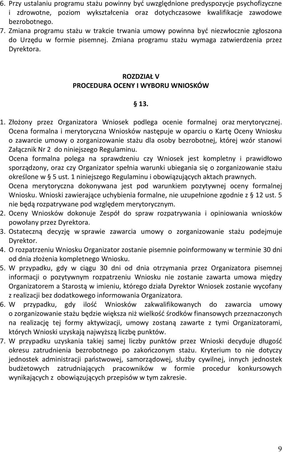 ROZDZIAŁ V PROCEDURA OCENY I WYBORU WNIOSKÓW 13. 1. Złożony przez Organizatora Wniosek podlega ocenie formalnej oraz merytorycznej.