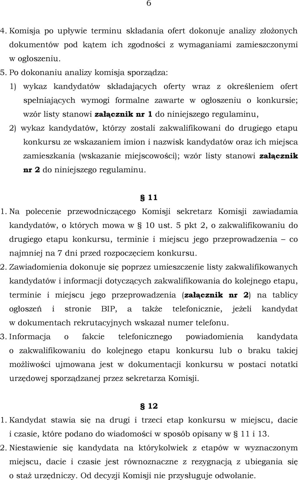 nr 1 do niniejszego regulaminu, 2) wykaz kandydatów, którzy zostali zakwalifikowani do drugiego etapu konkursu ze wskazaniem imion i nazwisk kandydatów oraz ich miejsca zamieszkania (wskazanie