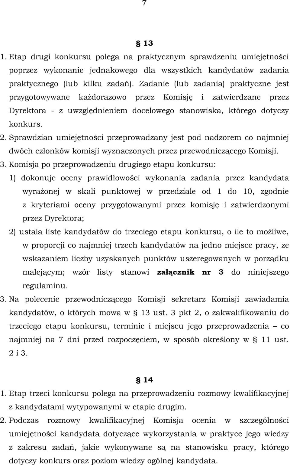 Sprawdzian umiejętności przeprowadzany jest pod nadzorem co najmniej dwóch członków komisji wyznaczonych przez przewodniczącego Komisji. 3.