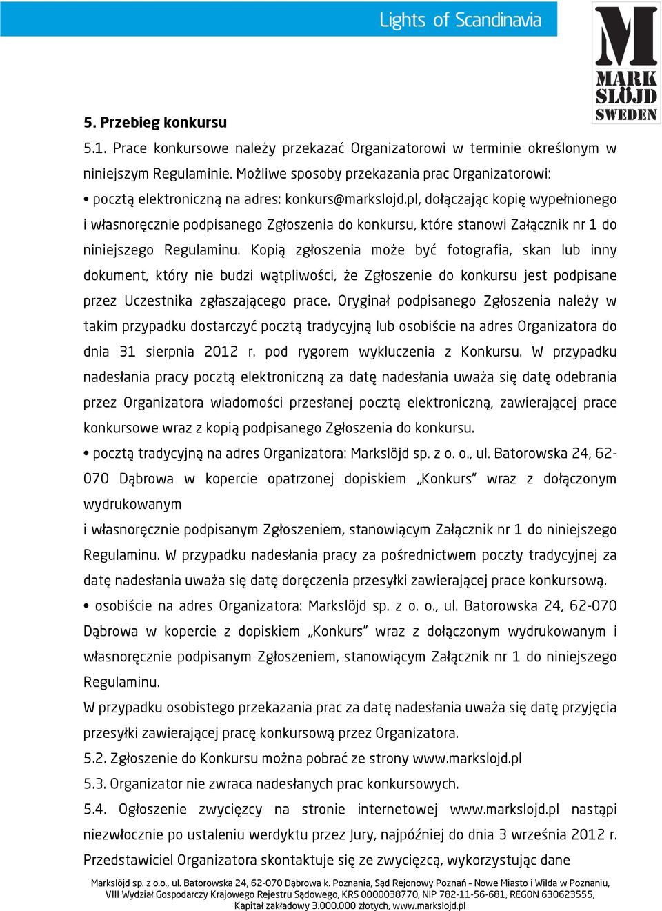 pl, dołączając kopię wypełnionego i własnoręcznie podpisanego Zgłoszenia do konkursu, które stanowi Załącznik nr 1 do niniejszego Regulaminu.