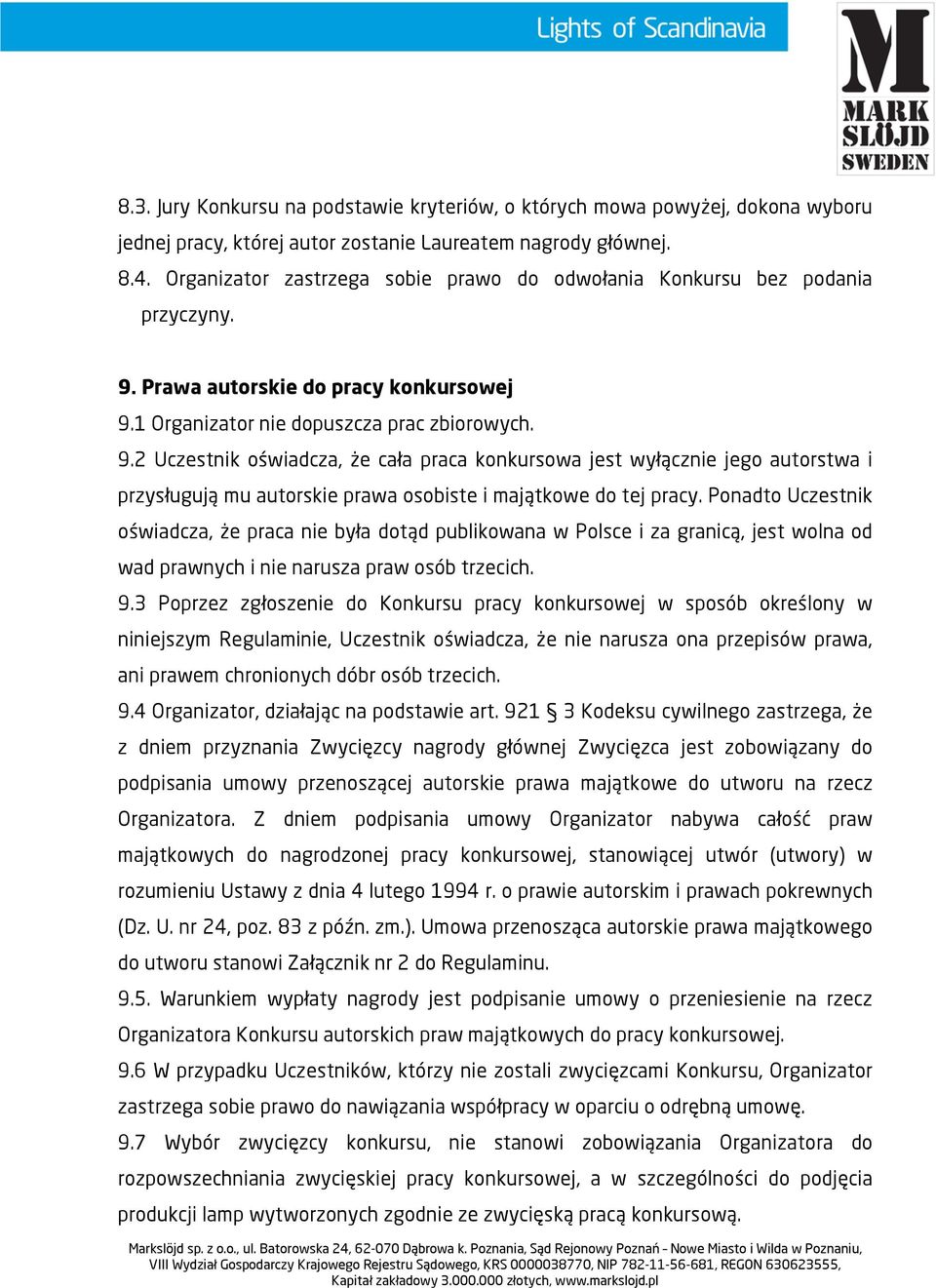 Prawa autorskie do pracy konkursowej 9.1 Organizator nie dopuszcza prac zbiorowych. 9.2 Uczestnik oświadcza, że cała praca konkursowa jest wyłącznie jego autorstwa i przysługują mu autorskie prawa osobiste i majątkowe do tej pracy.