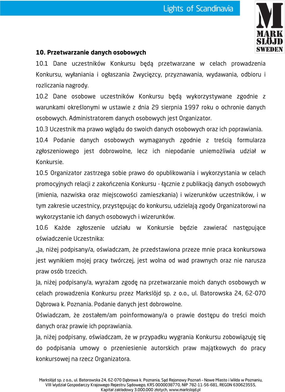 2 Dane osobowe uczestników Konkursu będą wykorzystywane zgodnie z warunkami określonymi w ustawie z dnia 29 sierpnia 1997 roku o ochronie danych osobowych.