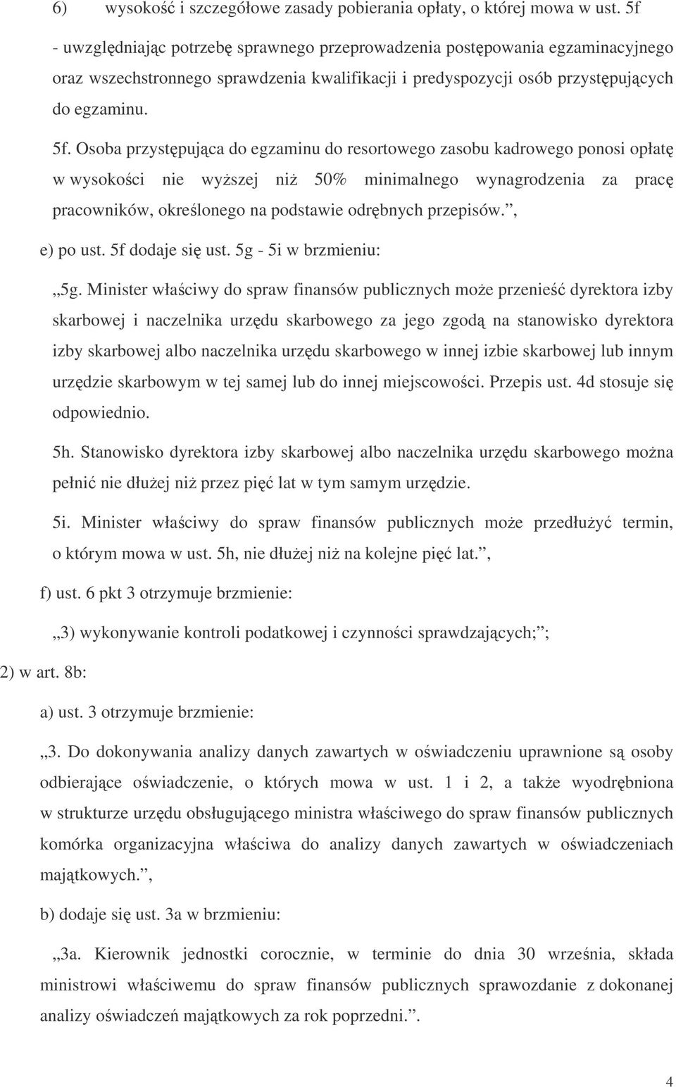 Osoba przystpujca do egzaminu do resortowego zasobu kadrowego ponosi opłat w wysokoci nie wyszej ni 50% minimalnego wynagrodzenia za prac pracowników, okrelonego na podstawie odrbnych przepisów.