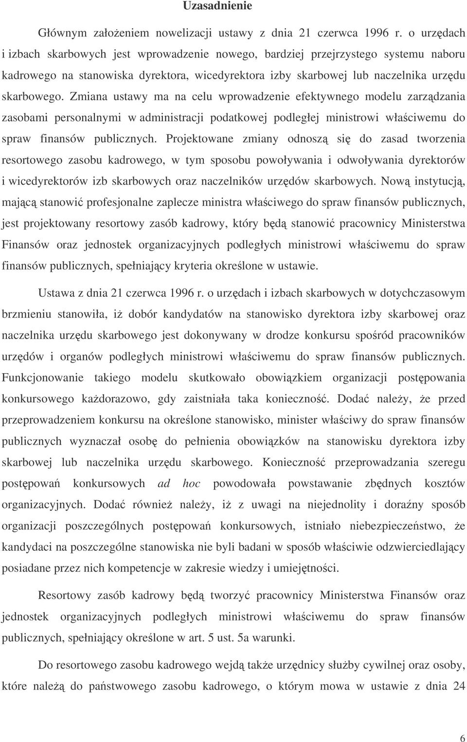 Zmiana ustawy ma na celu wprowadzenie efektywnego modelu zarzdzania zasobami personalnymi w administracji podatkowej podległej ministrowi właciwemu do spraw finansów publicznych.