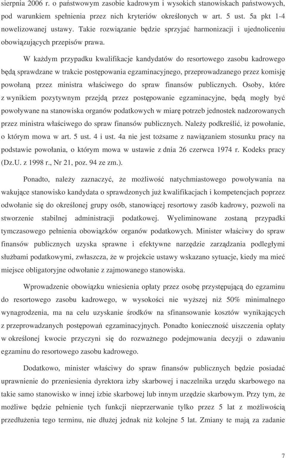 W kadym przypadku kwalifikacje kandydatów do resortowego zasobu kadrowego bd sprawdzane w trakcie postpowania egzaminacyjnego, przeprowadzanego przez komisj powołan przez ministra właciwego do spraw