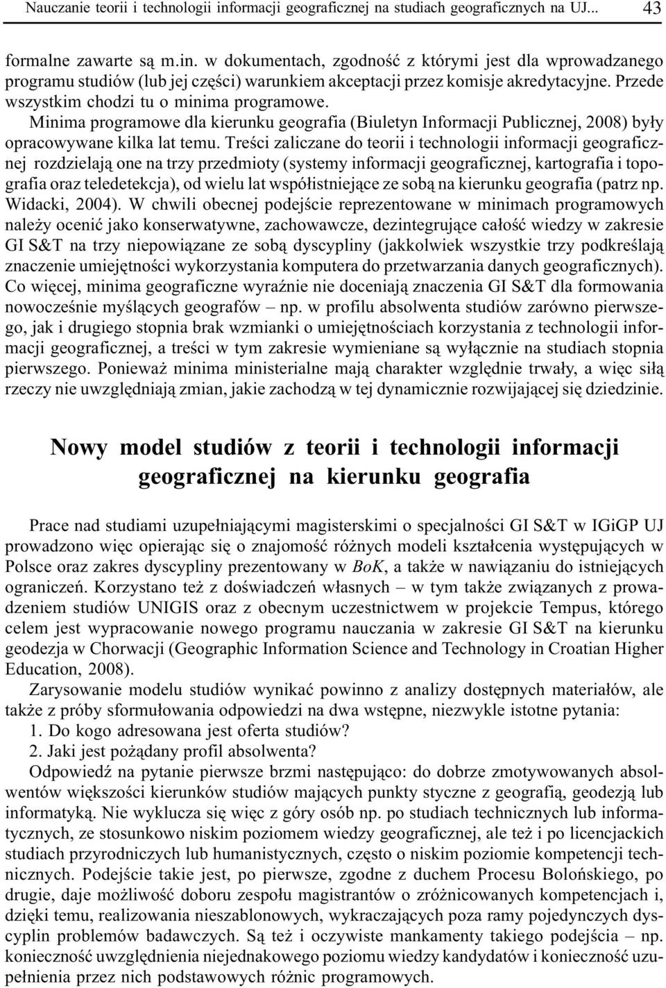 Treœci zaliczane do teorii i technologii informacji geograficznej rozdzielaj¹ one na trzy przedmioty (systemy informacji geograficznej, kartografia i topografia oraz teledetekcja), od wielu lat